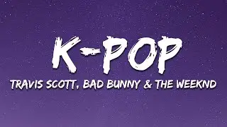 Travis Scott, Bad Bunny, The Weeknd - K-POP (Lyrics)