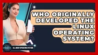 Who Originally Developed the Linux Operating System? | All About Operating Systems News
