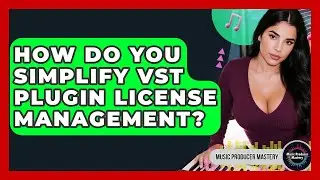How Do You Simplify VST Plugin License Management? - Music Producer Mastery