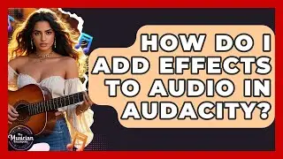 How Do I Add Effects To Audio In Audacity? - The Musician Encyclopedia