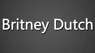 How to Pronounce Britney Dutch