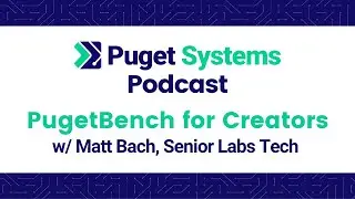 Puget Systems Podcast - Discussing the Launch of PugetBench for Creators v1.0!