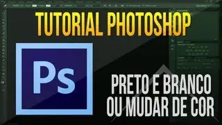 Tutorial Photoshop:  Como deixar a imagem em Preto e Branco ou mudar de Cor
