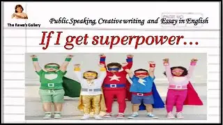 If I have Super power what would it be/If I get superpower/Public Speaking/creative writing & Essay