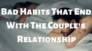 Bad Habits That End With The Couple's Relationship