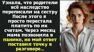 Узнала, что родители всё наследство переписали на сестру. После этого я просто перестала платить