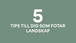 5 tips till dig som fotar landskap