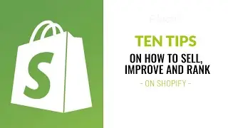 TEN TIPS on How to Sell, Improve and Rank on Shopify