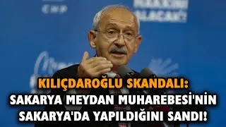 KEMAL KILIÇDAROĞLU'DAN SAKARYA MEYDAN MUHAREBESİ GAFI!