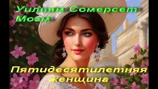 Уильям Сомерсет Моэм. Пятидесятилетняя женщина. Рассказ.  Классическая проза. Аудиокнига