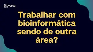 M0A2 - Posso trabalhar com Bioinformática mesmo sendo de outra área?