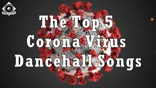Corona Virus Songs: The New Age Dancehall Top 5 - Extended Version (March 2020)  Covid 19