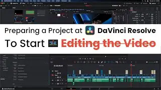 Setting Up a Project at DaVinci Resolve to Start Editing the Video • Preparing a project at DaVinci