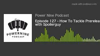 Episode 127 - How To Tackle Prerelease with Spoilerguy