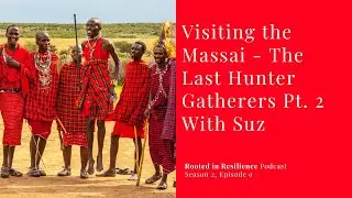 Visiting the Massai - The Last Hunter Gatherers Pt. 2 With Suz