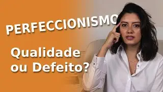 Perfeccionismo: Qualidade ou Defeito?