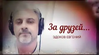 Эдоков Евгений - За друзей...