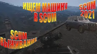 ИЩЕМ МАШИНУ В SCUM | SCUM ВЫЖИВАНИЕ | SCUM 2021