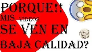 PORQUE MIS VIDEOS SE VEN DE BAJA CALIDAD!!!!!!/EXPLICACION/