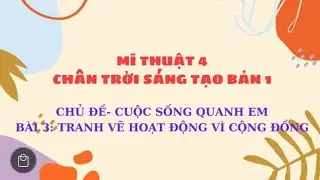 Mĩ thuật 4- Chân trời sáng tạo bản 1, CĐ: cuộc sống quanh em. Bài 3: Tranh vẽ hoạt động vì cộng đồng