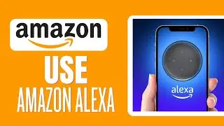 How To Use Amazon Alexa