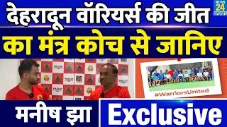 UPL में Dehradun Warriors की जीत का मंत्र | Coach Manish Jha Exclusive |