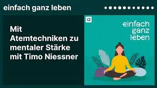 Mit Atemtechniken zu mentaler Stärke mit Timo Niessner | einfach ganz leben