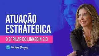 Atuação estratégica - o 3º pilar do LinkedIn 3.0
