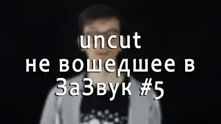 uncut не вошедшее в ЗаЗвук #5
