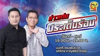 FM 96.5 | ข่าวเด่น ประเด็นร้อน | | 10 ก.ย. 67