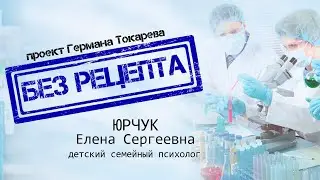 БЕЗ РЕЦЕПТА - Елена Юрчук (детский психолог)