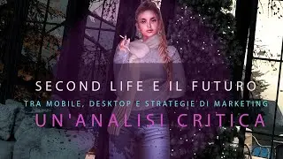 Second Life e il futuro tra mobile, desktop e strategie di marketing: un'analisi critica