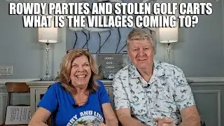 Rowdy Parties And Stolen Golf Carts.  What is The Villages Coming To?