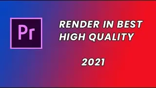 How to Export / Render in High Quality in Adobe Premiere Pro 2021