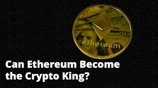 Can ethereum topple bitcoin as the crypto king