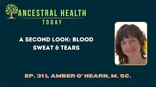L Amber O’ Hearn, M. Sc. - A Second Look: Blood Sweat & Tears- (Ancestral Health Today Episode 031)