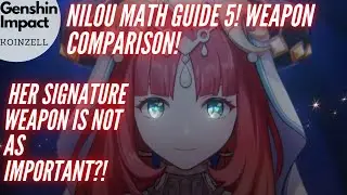 Nilou Math Guide 5! Weapon Comparison! Her Signature Weapon is NOT AS IMPORTANT as you think!