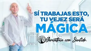 SÍ TRABAJAS ESTO, TU VEJEZ SERÁ MÁGICA