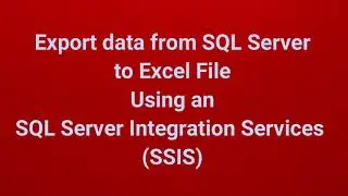 Export data from SQL Server to Excel File Using an SQL Server Integration Services (SSIS) | Part 4