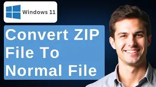 How To Convert ZIP File To Normal File In Windows 11 [2025 Guide]