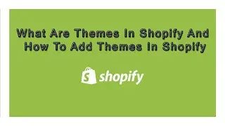 What Are Themes In Shopify | How To Add Themes In Shopify | Shopify Tutorials 2021