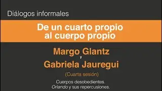 Margo Glantz y Gabriela Jauregui. De un cuarto propio al cuerpo propio (Cuarta sesión 4/4)