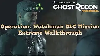 SAM FISHER IS BACK/Operation Watchman DLC Mission - Ghost Recon Wildlands - Extreme Walkthrough