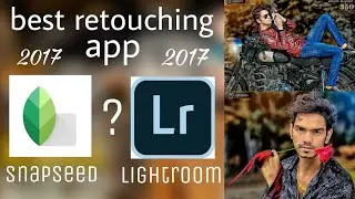 Which is best retouching app 2017 | snapseed or lightroom | full use in details |