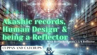 Cuppas & Catch-ups with Britta - 1/4 Reflector - Human Design + Akashic Records