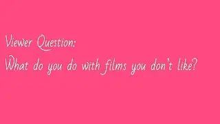 Viewer Question: What do you do with films you don’t like?