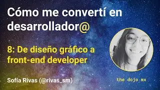 De diseño gráfico a front-end developer | Sofía Rivas | Cómo me convertí en desarrollador@