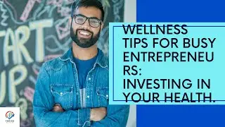 Investing in Your Health: Wellness Strategies for Entrepreneurs