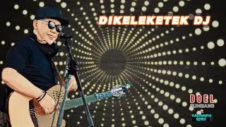 DIKELEKETEK DJ Doel Sumbang  ft KADAWUNG REMIX