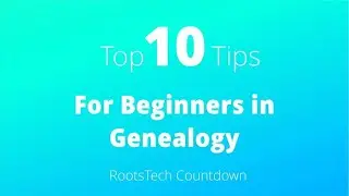Genealogy 101 – Top 10 Tips from RootsTech Classes for Beginners